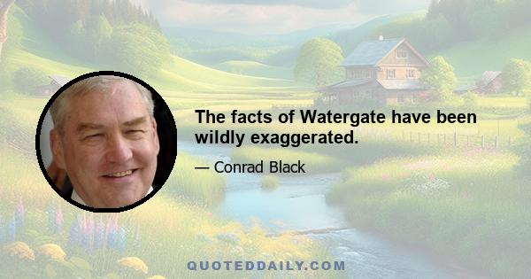 The facts of Watergate have been wildly exaggerated.