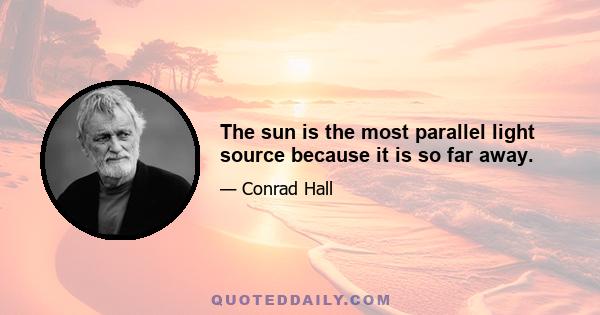 The sun is the most parallel light source because it is so far away.