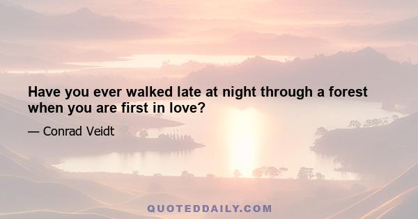 Have you ever walked late at night through a forest when you are first in love?