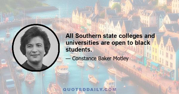 All Southern state colleges and universities are open to black students.