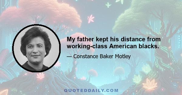 My father kept his distance from working-class American blacks.