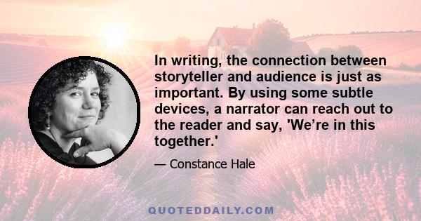 In writing, the connection between storyteller and audience is just as important. By using some subtle devices, a narrator can reach out to the reader and say, 'We’re in this together.'