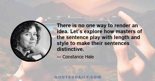 There is no one way to render an idea. Let’s explore how masters of the sentence play with length and style to make their sentences distinctive.