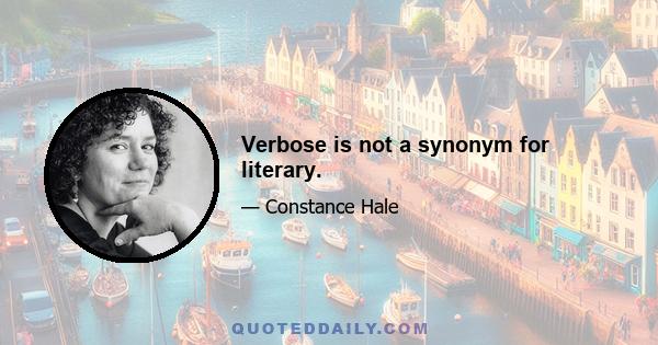 Verbose is not a synonym for literary.