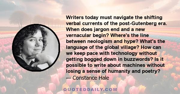 Writers today must navigate the shifting verbal currents of the post-Gutenberg era. When does jargon end and a new vernacular begin? Where's the line between neologism and hype? What's the language of the global