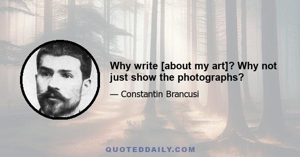 Why write [about my art]? Why not just show the photographs?