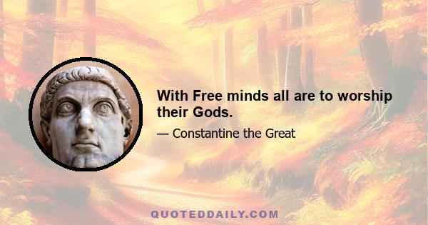 With Free minds all are to worship their Gods.