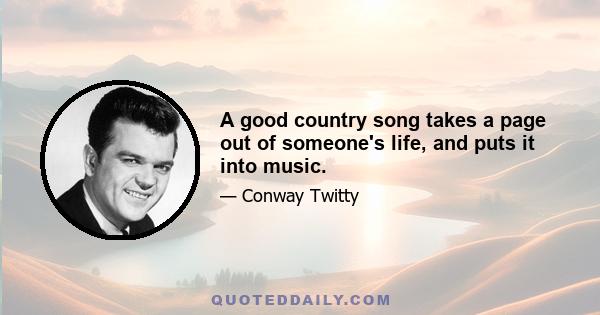 A good country song takes a page out of someone's life, and puts it into music.