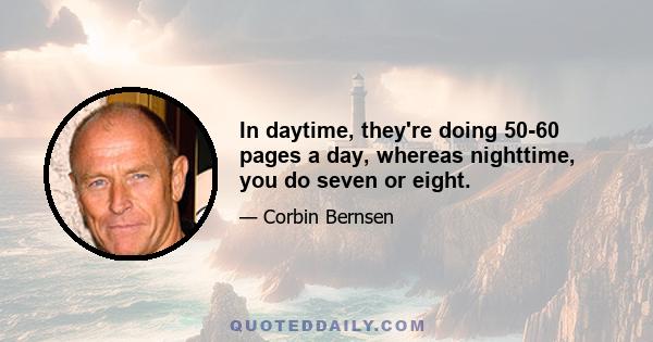 In daytime, they're doing 50-60 pages a day, whereas nighttime, you do seven or eight.