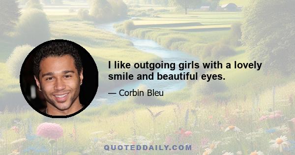 I like outgoing girls with a lovely smile and beautiful eyes.