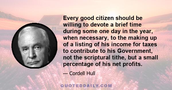 Every good citizen should be willing to devote a brief time during some one day in the year, when necessary, to the making up of a listing of his income for taxes to contribute to his Government, not the scriptural