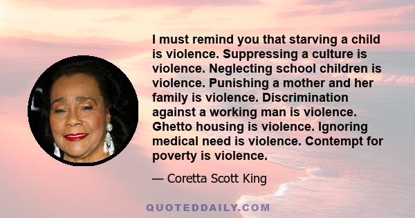 I must remind you that starving a child is violence. Suppressing a culture is violence. Neglecting school children is violence. Punishing a mother and her family is violence. Discrimination against a working man is