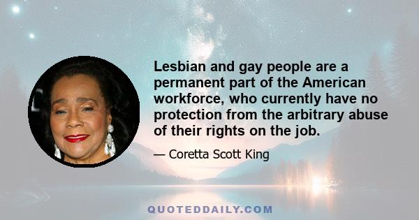 Lesbian and gay people are a permanent part of the American workforce, who currently have no protection from the arbitrary abuse of their rights on the job.