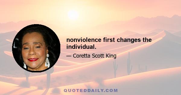 nonviolence first changes the individual.