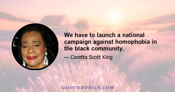 We have to launch a national campaign against homophobia in the black community.