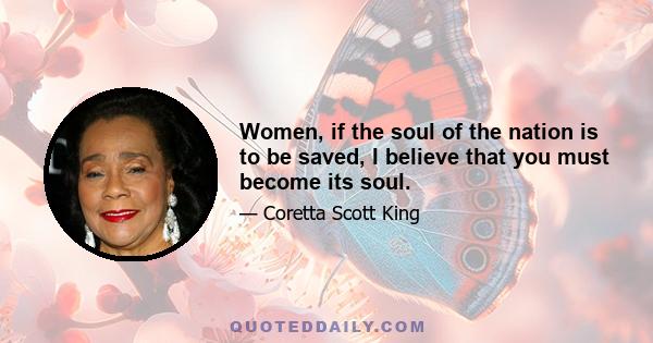 Women, if the soul of the nation is to be saved, I believe that you must become its soul.