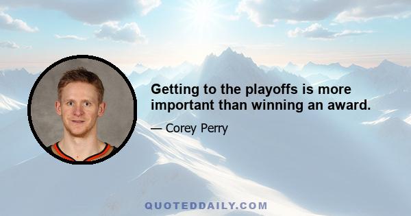 Getting to the playoffs is more important than winning an award.