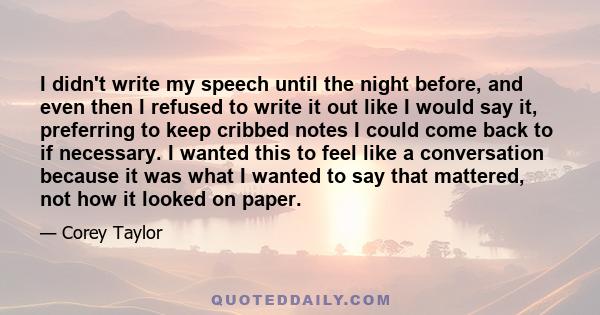 I didn't write my speech until the night before, and even then I refused to write it out like I would say it, preferring to keep cribbed notes I could come back to if necessary. I wanted this to feel like a conversation 