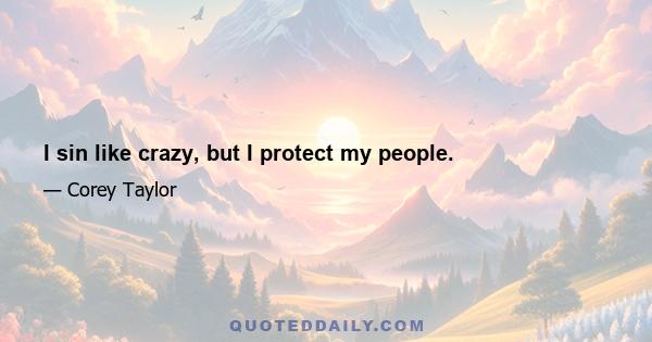 I sin like crazy, but I protect my people.