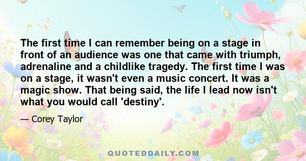 The first time I can remember being on a stage in front of an audience was one that came with triumph, adrenaline and a childlike tragedy. The first time I was on a stage, it wasn't even a music concert. It was a magic