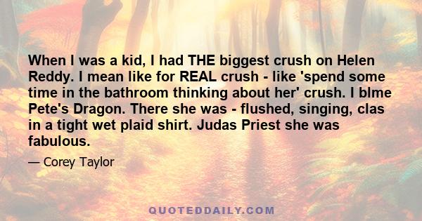 When I was a kid, I had THE biggest crush on Helen Reddy. I mean like for REAL crush - like 'spend some time in the bathroom thinking about her' crush. I blme Pete's Dragon. There she was - flushed, singing, clas in a