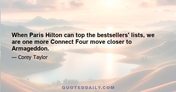 When Paris Hilton can top the bestsellers' lists, we are one more Connect Four move closer to Armageddon.