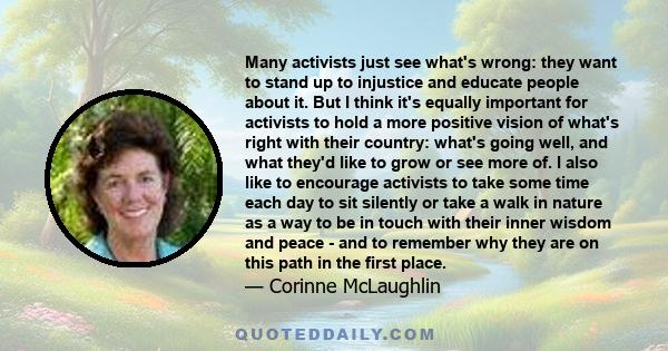 Many activists just see what's wrong: they want to stand up to injustice and educate people about it. But I think it's equally important for activists to hold a more positive vision of what's right with their country: