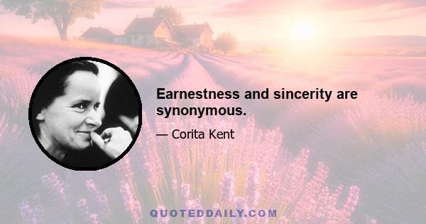 Earnestness and sincerity are synonymous.