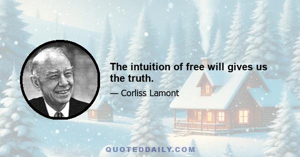 The intuition of free will gives us the truth.