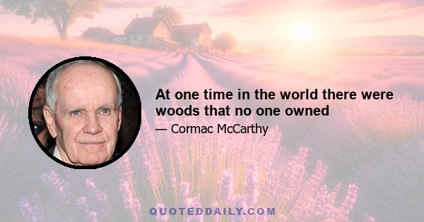 At one time in the world there were woods that no one owned