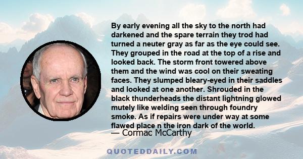 By early evening all the sky to the north had darkened and the spare terrain they trod had turned a neuter gray as far as the eye could see. They grouped in the road at the top of a rise and looked back. The storm front 