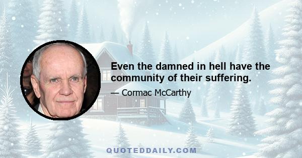 Even the damned in hell have the community of their suffering.