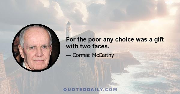 For the poor any choice was a gift with two faces.