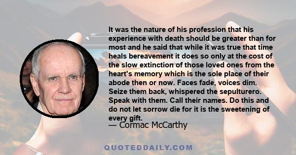 It was the nature of his profession that his experience with death should be greater than for most and he said that while it was true that time heals bereavement it does so only at the cost of the slow extinction of