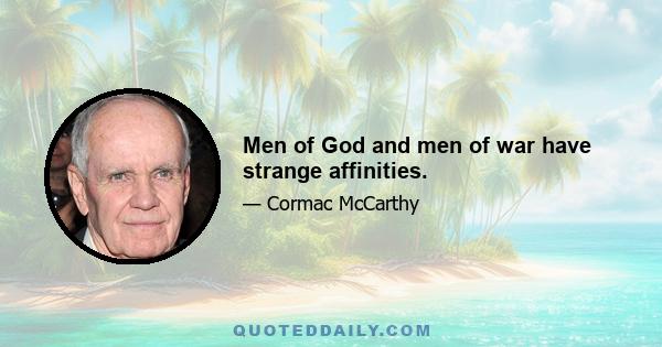 Men of God and men of war have strange affinities.