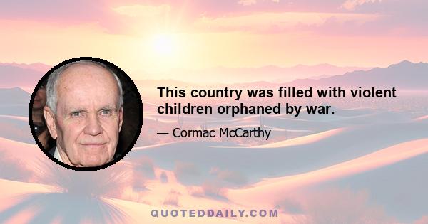 This country was filled with violent children orphaned by war.