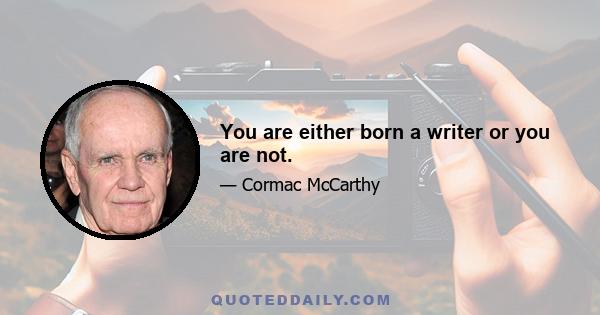 You are either born a writer or you are not.