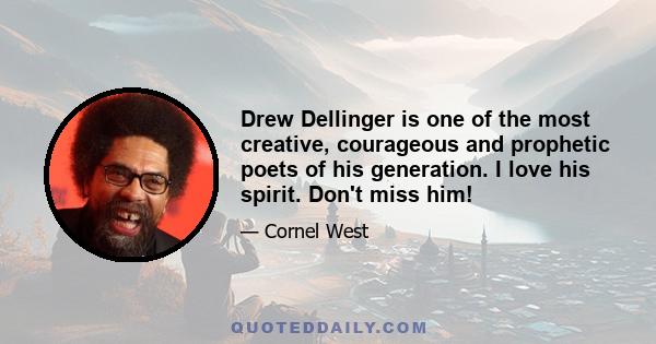 Drew Dellinger is one of the most creative, courageous and prophetic poets of his generation. I love his spirit. Don't miss him!