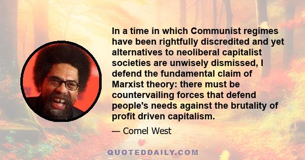 In a time in which Communist regimes have been rightfully discredited and yet alternatives to neoliberal capitalist societies are unwisely dismissed, I defend the fundamental claim of Marxist theory: there must be