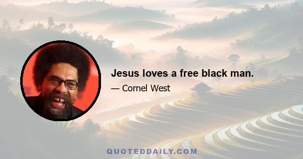 Jesus loves a free black man.