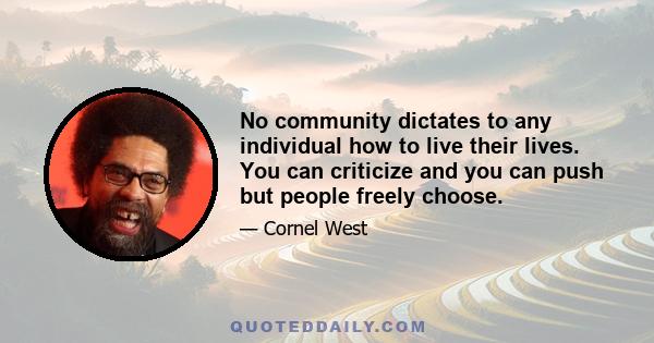 No community dictates to any individual how to live their lives. You can criticize and you can push but people freely choose.