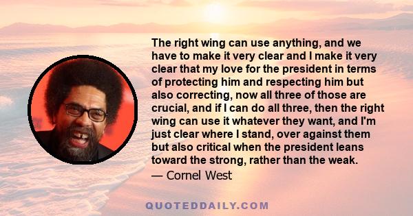 The right wing can use anything, and we have to make it very clear and I make it very clear that my love for the president in terms of protecting him and respecting him but also correcting, now all three of those are