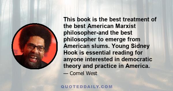 This book is the best treatment of the best American Marxist philosopher-and the best philosopher to emerge from American slums. Young Sidney Hook is essential reading for anyone interested in democratic theory and