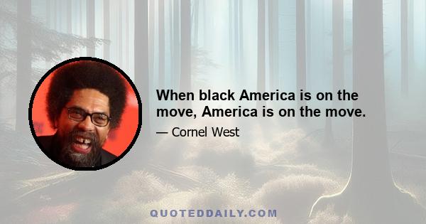 When black America is on the move, America is on the move.