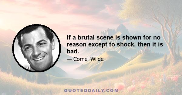 If a brutal scene is shown for no reason except to shock, then it is bad.