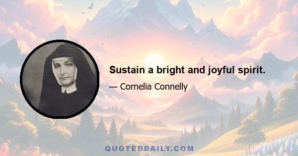 Sustain a bright and joyful spirit.