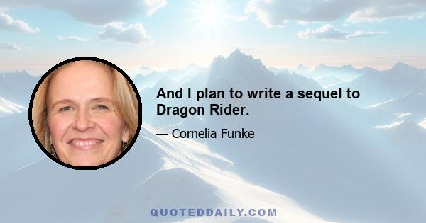 And I plan to write a sequel to Dragon Rider.