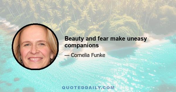 Beauty and fear make uneasy companions