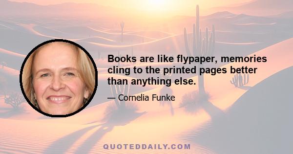 Books are like flypaper, memories cling to the printed pages better than anything else.