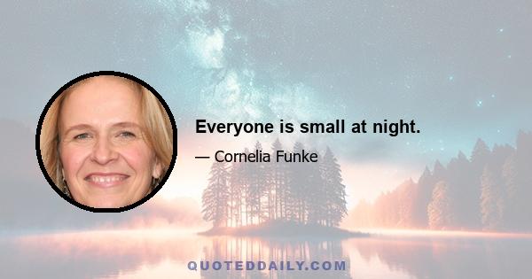 Everyone is small at night.